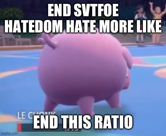 END SVTFOE HATEDOM HATE MORE LIKE; END THIS RATIO | made w/ Imgflip meme maker