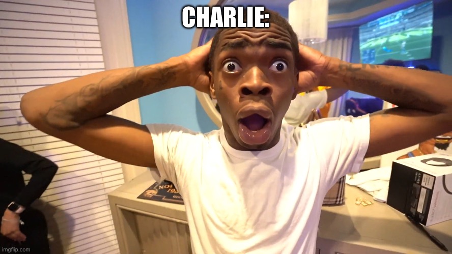 Suprised Black Man | CHARLIE: | image tagged in suprised black man | made w/ Imgflip meme maker