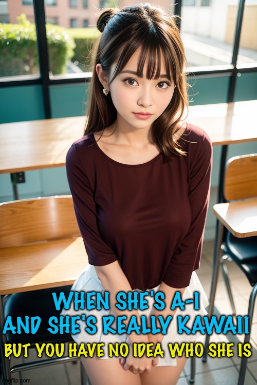Never seen her before | WHEN SHE'S A-I
AND SHE'S REALLY KAWAII; BUT YOU HAVE NO IDEA WHO SHE IS | image tagged in anonymous a i girl | made w/ Imgflip meme maker