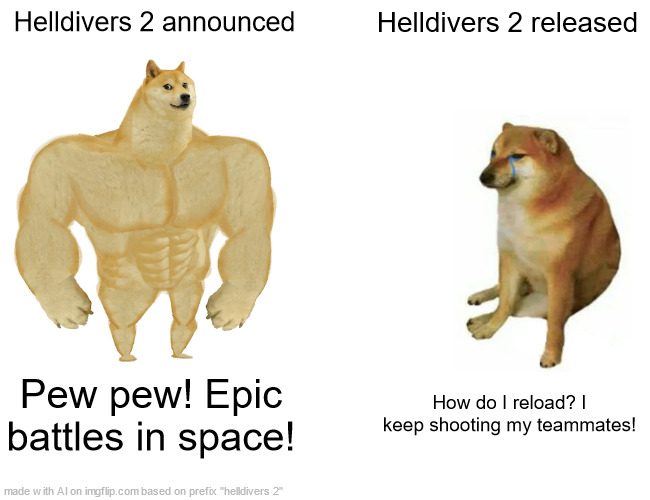 Buff Doge vs. Cheems | Helldivers 2 announced; Helldivers 2 released; Pew pew! Epic battles in space! How do I reload? I keep shooting my teammates! | image tagged in memes,buff doge vs cheems | made w/ Imgflip meme maker