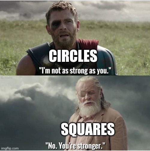 Circles are stronger than squares | CIRCLES; SQUARES | image tagged in thor i m not as strong as you,geometry,jpfan102504 | made w/ Imgflip meme maker