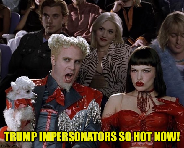 TRUMP IMPERSONATORS SO HOT NOW! | image tagged in so hot right now | made w/ Imgflip meme maker