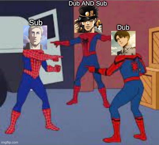 I hate watching anime in English but as soon as I did for a test run, I noticed the most obvious thing. | Dub AND Sub; Sub; Dub | image tagged in 3 spiderman pointing,jjba,snk,aot,jojo,memes | made w/ Imgflip meme maker