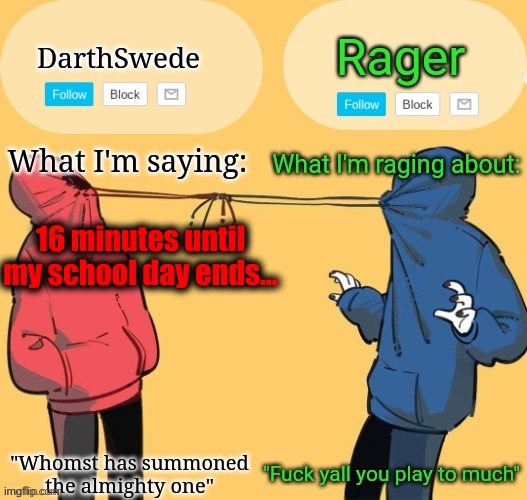 Swede x rager shared announcement temp (by Insanity.) | 16 minutes until my school day ends... | image tagged in swede x rager shared announcement temp by insanity | made w/ Imgflip meme maker