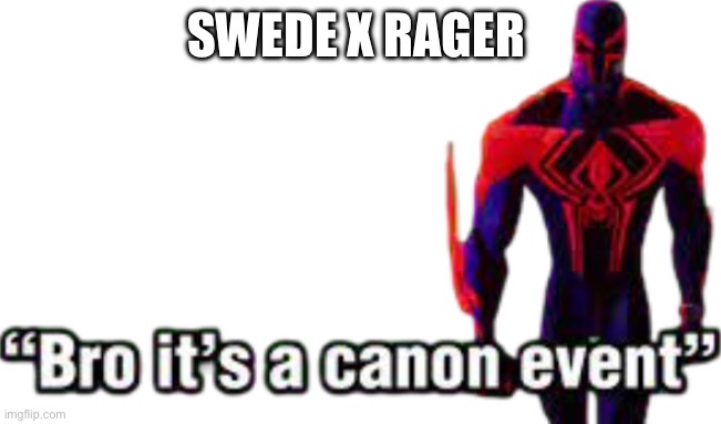 Bro it’s a canon event | SWEDE X RAGER | image tagged in bro it s a canon event | made w/ Imgflip meme maker