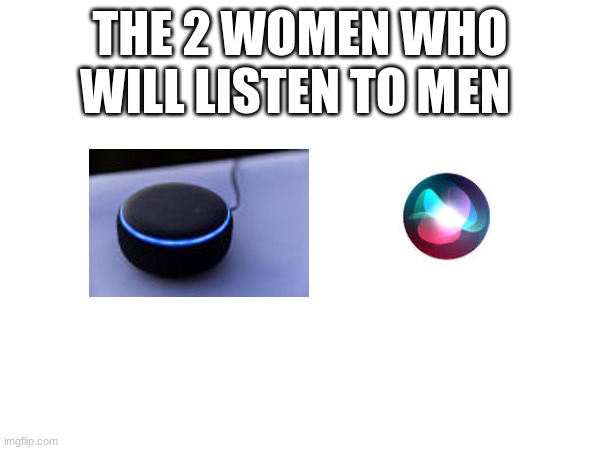 THE 2 WOMEN WHO WILL LISTEN TO MEN | made w/ Imgflip meme maker