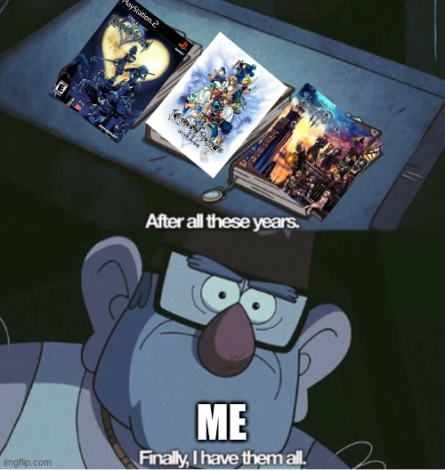 Kingdom hearts meme | ME | image tagged in grunkle stan i have them all,kingdom hearts | made w/ Imgflip meme maker