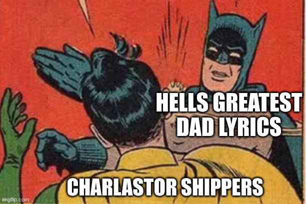 lazy hazbin meme | HELLS GREATEST DAD LYRICS; CHARLASTOR SHIPPERS | image tagged in hazbin hotel,charlie,alastor,batman slapping robin | made w/ Imgflip meme maker