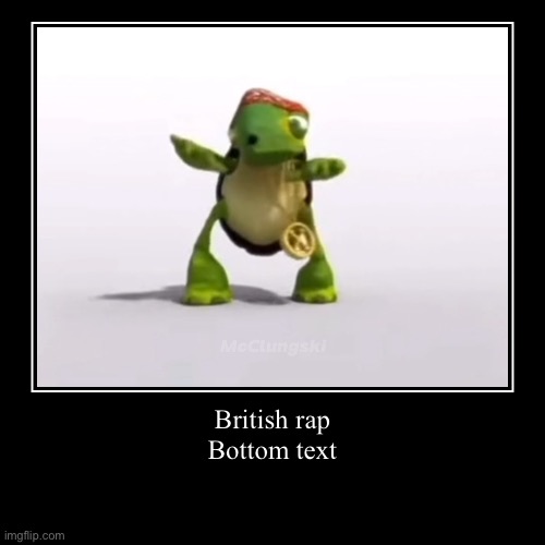 British rap










Bottom text | | image tagged in funny,demotivationals | made w/ Imgflip demotivational maker