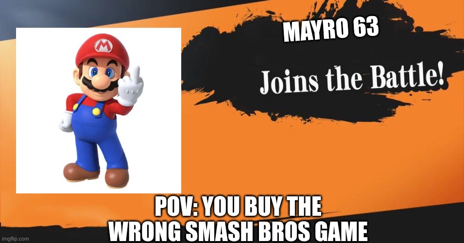 Smash Bros. | MAYRO 63; POV: YOU BUY THE WRONG SMASH BROS GAME | image tagged in smash bros | made w/ Imgflip meme maker