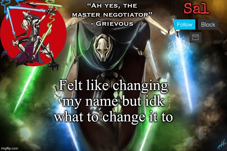 Sal’s Grievous temp | Felt like changing my name but idk what to change it to | image tagged in sal s grievous temp | made w/ Imgflip meme maker