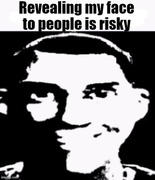 no. | Revealing my face to people is risky | made w/ Imgflip meme maker