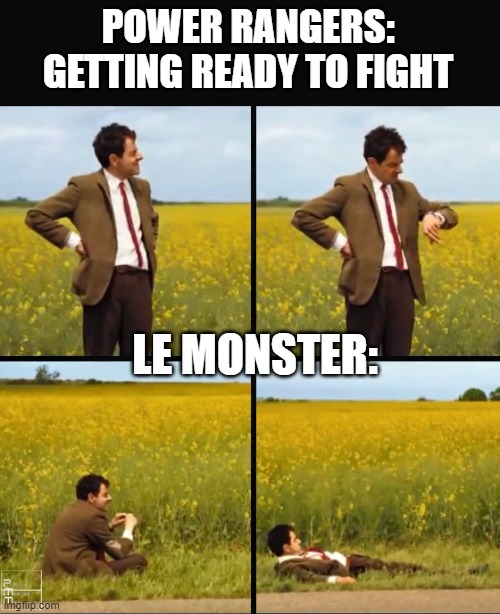 Mr bean waiting | POWER RANGERS: GETTING READY TO FIGHT; LE MONSTER: | image tagged in mr bean waiting | made w/ Imgflip meme maker