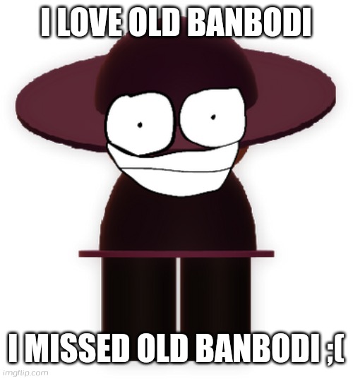 I love old banbodi | I LOVE OLD BANBODI; I MISSED OLD BANBODI ;( | image tagged in bp old banbodi,banbodi,fnf,dave and bambi,vs banbodi,memory | made w/ Imgflip meme maker