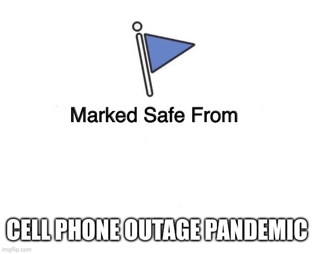 Marked Safe From | CELL PHONE OUTAGE PANDEMIC | image tagged in marked safe from | made w/ Imgflip meme maker