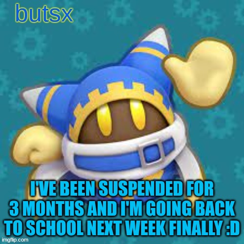 epic | I'VE BEEN SUSPENDED FOR 3 MONTHS AND I'M GOING BACK TO SCHOOL NEXT WEEK FINALLY :D | image tagged in butsx news | made w/ Imgflip meme maker