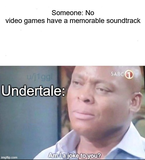 I like Spider Dance a lot | Someone: No video games have a memorable soundtrack; Undertale: | image tagged in am i a joke to you,undertale | made w/ Imgflip meme maker