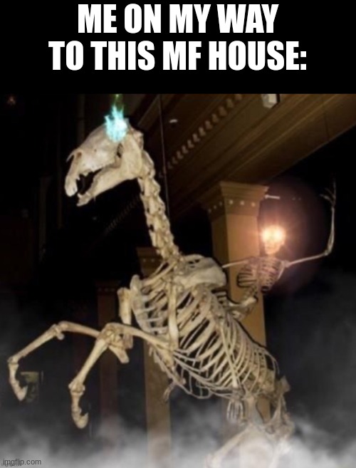 Skele rider | ME ON MY WAY TO THIS MF HOUSE: | image tagged in skele rider | made w/ Imgflip meme maker