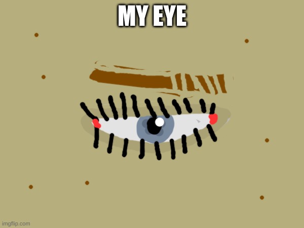 I have blue eyes unlike the other hyper infamous users | MY EYE | made w/ Imgflip meme maker