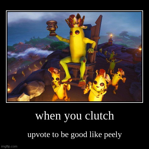 when you clutch | upvote to be good like peely | image tagged in funny,demotivationals | made w/ Imgflip demotivational maker