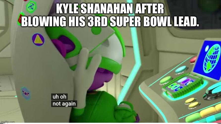 Shanahan can’t catch a break | KYLE SHANAHAN AFTER BLOWING HIS 3RD SUPER BOWL LEAD. | image tagged in uh oh not again,49ers,kyle shanahan | made w/ Imgflip meme maker