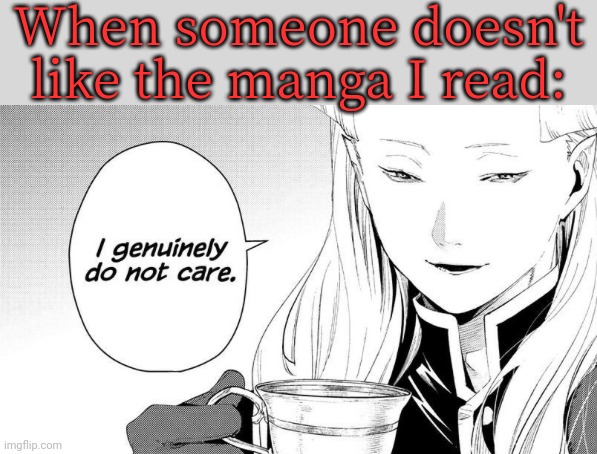 You can have my manga when you pry it from my cold, dead hands. | When someone doesn't like the manga I read: | image tagged in i genuinely do not care,haters gonna hate,mind your own business,why are you like this,nosey,omg karen | made w/ Imgflip meme maker
