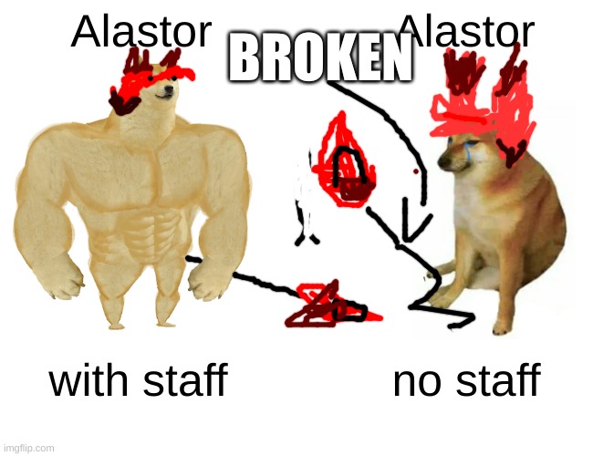 Buff Doge vs. Cheems | BROKEN; Alastor; Alastor; with staff; no staff | image tagged in memes,buff doge vs cheems | made w/ Imgflip meme maker