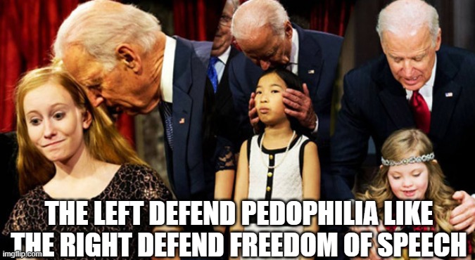 Creepy Joe Biden Sniff | THE LEFT DEFEND PEDOPHILIA LIKE THE RIGHT DEFEND FREEDOM OF SPEECH | image tagged in creepy joe biden sniff | made w/ Imgflip meme maker