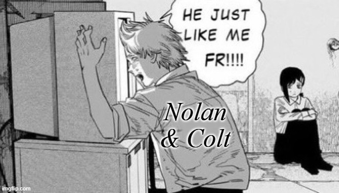 He just like me fr!!! | Nolan & Colt | image tagged in he just like me fr | made w/ Imgflip meme maker