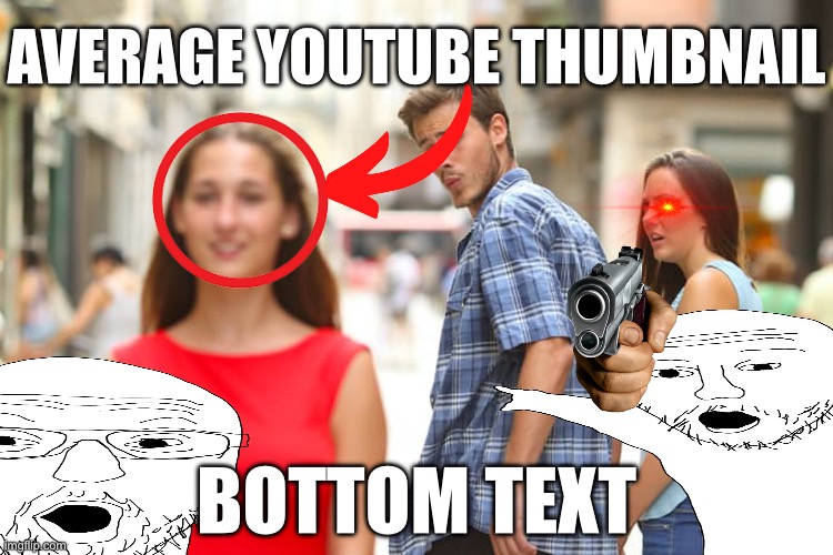 Average YouTube clickbait | AVERAGE YOUTUBE THUMBNAIL; BOTTOM TEXT | image tagged in memes,distracted boyfriend | made w/ Imgflip meme maker