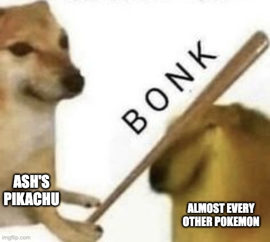 Bonk | ASH'S PIKACHU; ALMOST EVERY OTHER POKEMON | image tagged in bonk | made w/ Imgflip meme maker