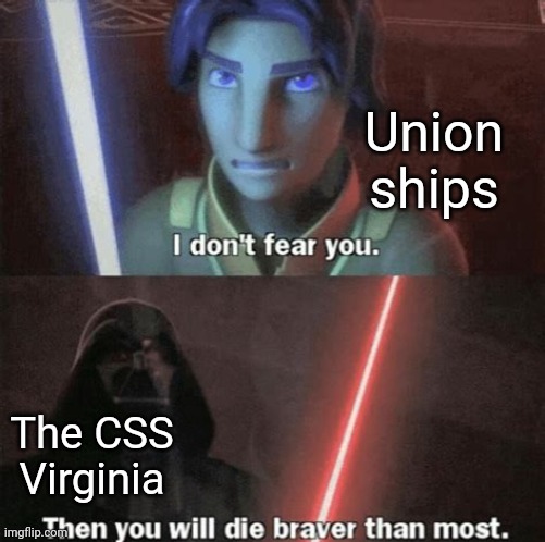 If you don't know what the Virginia is, look it up. Or read Big Bad Ironclad by Nathan Hale. | Union ships; The CSS Virginia | image tagged in i don't fear you,civil war,ironclad,ships | made w/ Imgflip meme maker