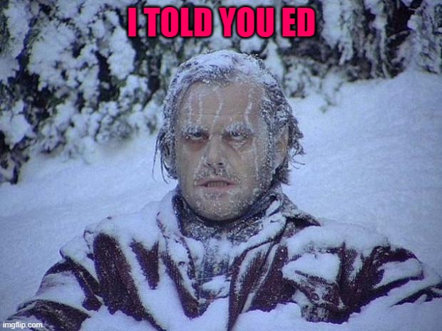 I TOLD YOU ED | image tagged in memes,jack nicholson the shining snow | made w/ Imgflip meme maker