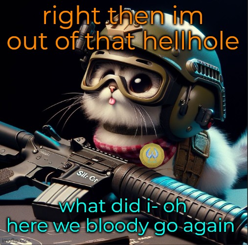 what happened now | right then im out of that hellhole; what did i- oh here we bloody go again | image tagged in ai generated silly critter but better | made w/ Imgflip meme maker