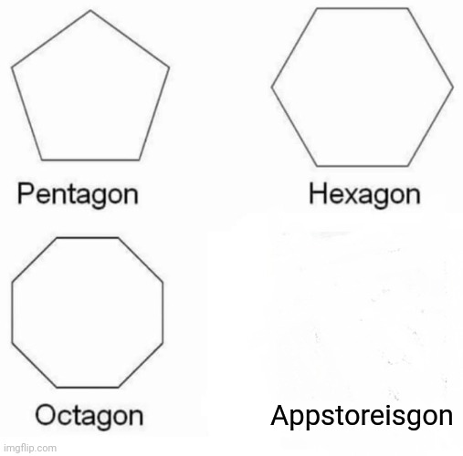 Pentagon Hexagon Octagon Meme | Appstoreisgon | image tagged in memes,pentagon hexagon octagon | made w/ Imgflip meme maker