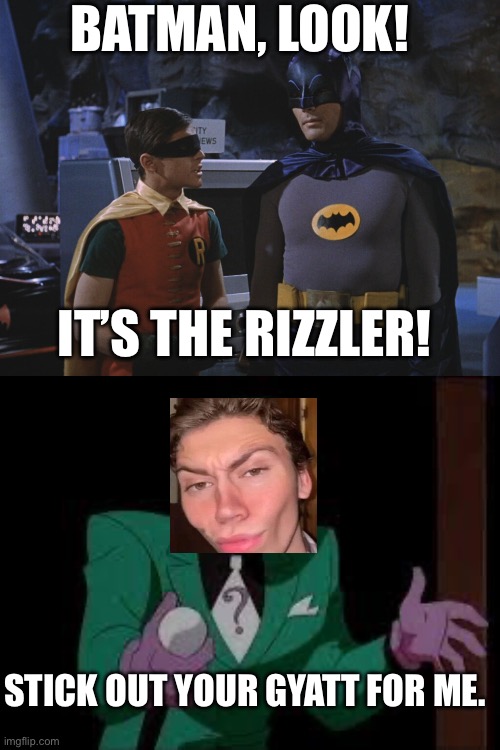 It’s the rizzler | BATMAN, LOOK! IT’S THE RIZZLER! STICK OUT YOUR GYATT FOR ME. | image tagged in holy cow batman,the riddler,rizz,gyatt,batman,robin | made w/ Imgflip meme maker