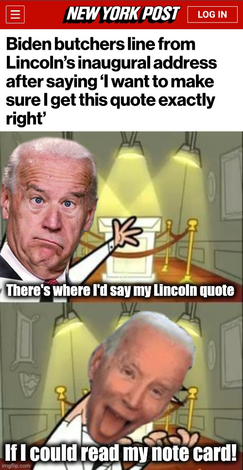 The senile creep can't read his note cards anymore | There's where I'd say my Lincoln quote; If I could read my note card! | image tagged in memes,this is where i'd put my trophy if i had one,joe biden,lincoln quote,dementia,democrats | made w/ Imgflip meme maker