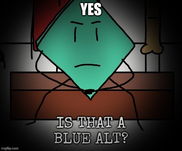 Yuh uh | YES | image tagged in is that a blue alt | made w/ Imgflip meme maker