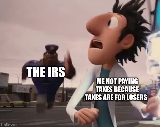 THE IRS ME NOT PAYING TAXES BECAUSE TAXES ARE FOR LOSERS | image tagged in officer earl running | made w/ Imgflip meme maker