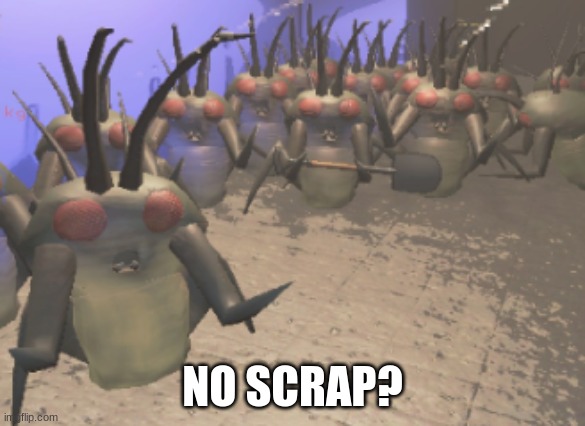 Lethal Company Yippie Hoarding Bug Gang | NO SCRAP? | image tagged in lethal company yippie hoarding bug gang | made w/ Imgflip meme maker