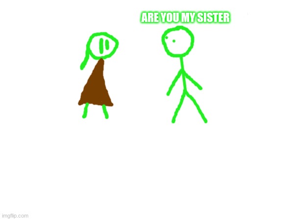 ARE YOU MY SISTER | made w/ Imgflip meme maker