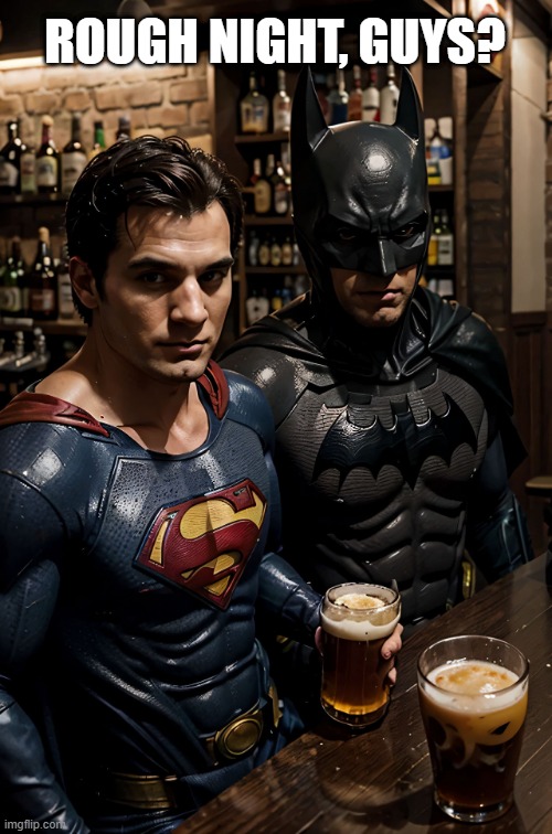 I don't always drink beer, but when I do... | ROUGH NIGHT, GUYS? | image tagged in beer,batman,superman,cold beer here,craft beer,the most interesting man in the world | made w/ Imgflip meme maker