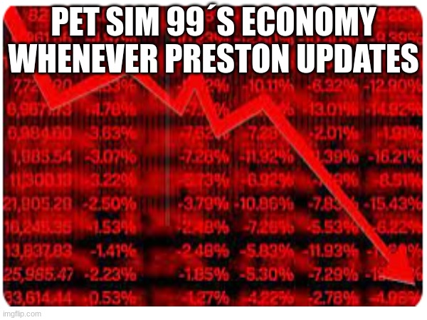 Truth | PET SIM 99´S ECONOMY WHENEVER PRESTON UPDATES | image tagged in roblox,pet simulator,funny,meme | made w/ Imgflip meme maker