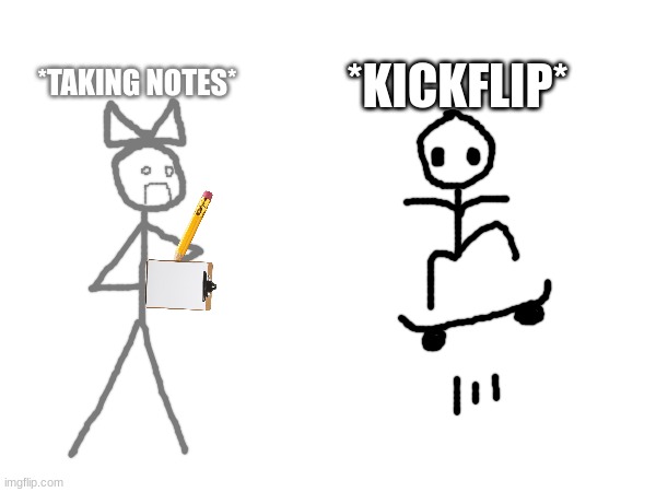 *KICKFLIP* *TAKING NOTES* | made w/ Imgflip meme maker