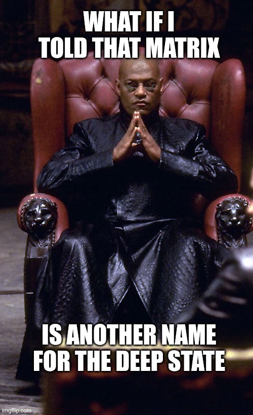 Morpheus Chair | WHAT IF I TOLD THAT MATRIX; IS ANOTHER NAME FOR THE DEEP STATE | image tagged in morpheus chair | made w/ Imgflip meme maker