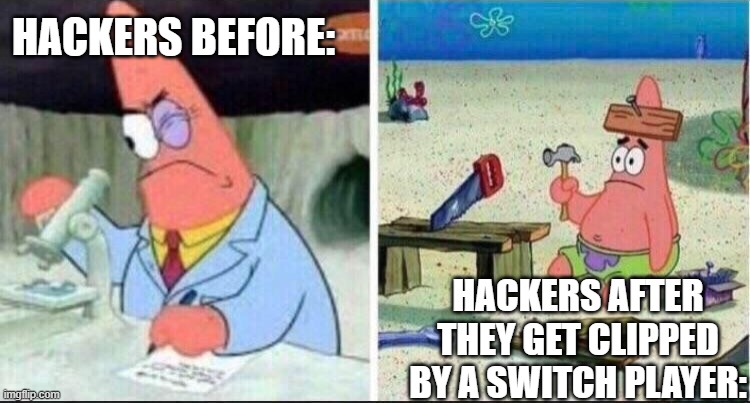 Smart Patrick Dumb Patrick | HACKERS BEFORE: HACKERS AFTER THEY GET CLIPPED BY A SWITCH PLAYER: | image tagged in smart patrick dumb patrick | made w/ Imgflip meme maker
