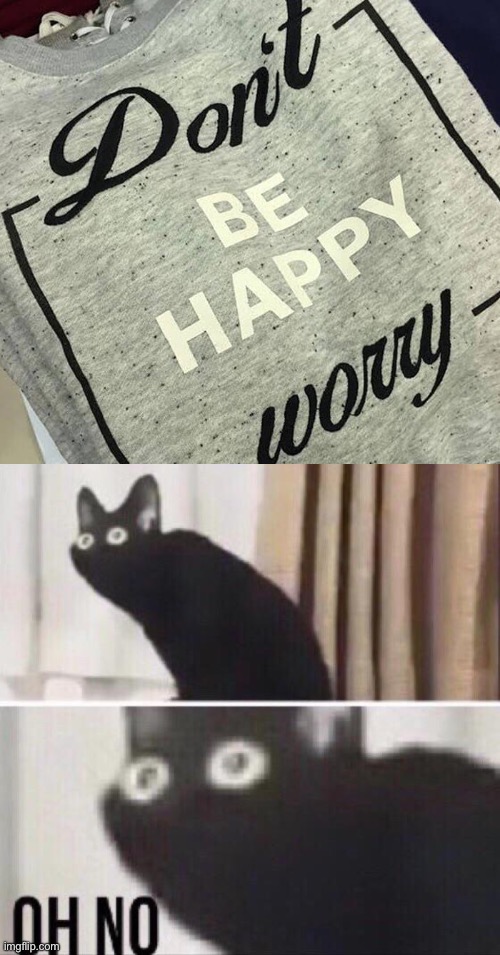 You had ONE job chapter 1 | image tagged in oh no cat,dont,be happy,worry,you had one job | made w/ Imgflip meme maker