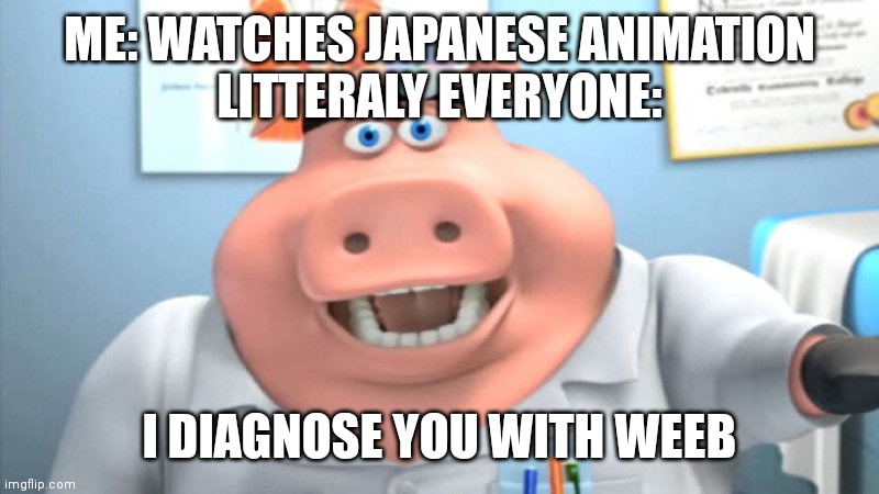 every animation with humans in it from japan: anime | ME: WATCHES JAPANESE ANIMATION
LITTERALY EVERYONE:; I DIAGNOSE YOU WITH WEEB | image tagged in i diagnose you with dead | made w/ Imgflip meme maker