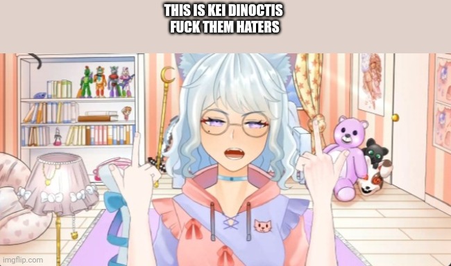Kei dinoctis reacting to haters | THIS IS KEI DINOCTIS 
FUCK THEM HATERS | image tagged in vtuber | made w/ Imgflip meme maker