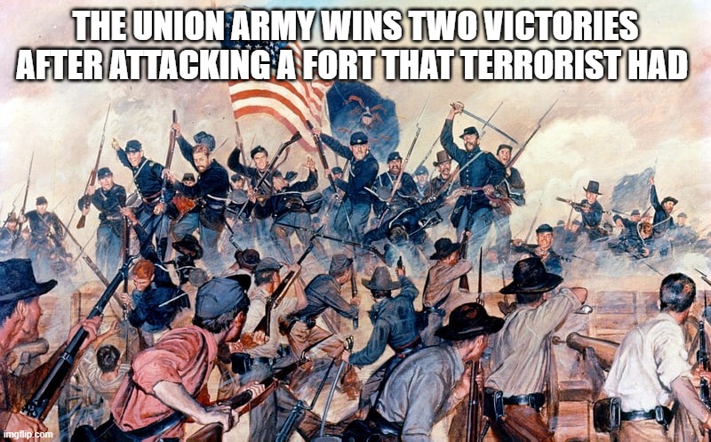 THE UNION ARMY WINS TWO VICTORIES AFTER ATTACKING A FORT THAT TERRORIST HAD | made w/ Imgflip meme maker